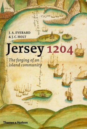 Jersey 1204: The Forging Of An Island Community by Judith A. Everard, J.C. Holt