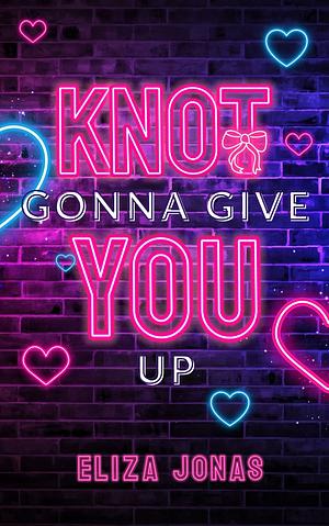 Knot Gonna Give You Up  by Eliza Jonas