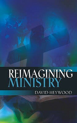 Reimagining Ministry by David Heywood