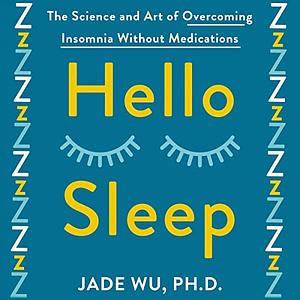 Hello Sleep: The Science and Art of Overcoming Insomnia Without Medications by Jade Wu