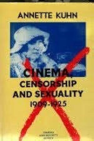 Cinema, Censorship & Sexuality 1909-1925 by Annette Kuhn