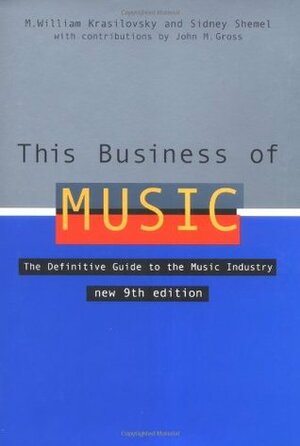 This Business of Music: The Definitive Guide to the Music Industry by John M. Gross, M. William Krasilovsky, Sidney Schemel