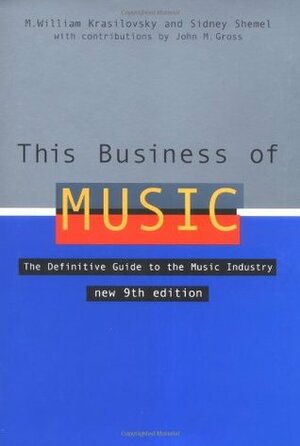 This Business of Music: The Definitive Guide to the Music Industry by John M. Gross, Sidney Schemel, M. William Krasilovsky