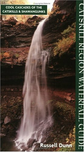 Catskill Region Waterfall Guide: Cool Cascades of the Catskills & Shawangunks by Russell Dunn