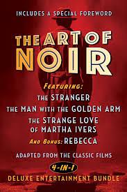 The Art of Noir: Featuring: the Stranger, the Man with the Golden Arm, the Strange Love of Martha Ivers, and Bonus: Rebecca by Lewis Milestone, Alfred Hitchock, Orson Welles, Otto Preminger