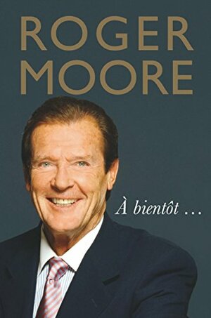 Roger Moore: À bientôt… by Roger Moore