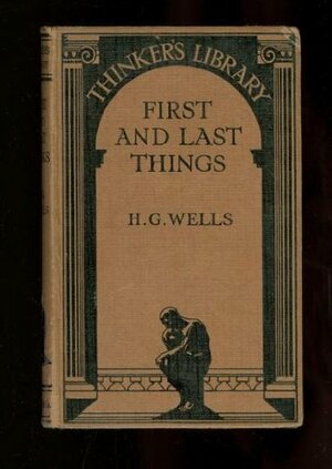 First and Last Things: A Confession of Faith and Rule of Life by H.G. Wells