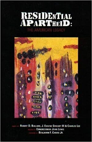 Residential Apartheid: The American Legacy by Robert D. Bullard, Benjamin Chavis Jr., Charles Lee, John Lewis, J. Eugene Grigsby III