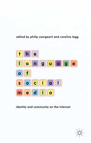 The Language of Social Media: Identity and Community on the Internet by Philip Seargeant, Caroline Tagg