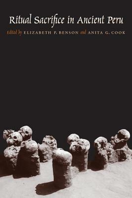 Ritual Sacrifice in Ancient Peru by Elizabeth P. Benson, Anita G. Cook