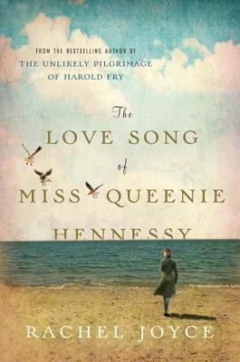The Love Song of Miss Queenie Hennessy: Or the letter that was never sent to Harold Fry by Rachel Joyce