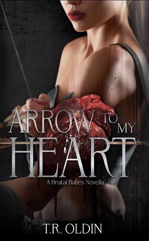 Arrow To My Heart by T.R. Oldin