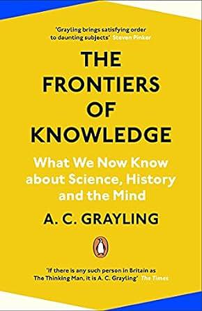 The Frontiers of Knowledge: What We Know About Science, History and The Mind by A.C. Grayling