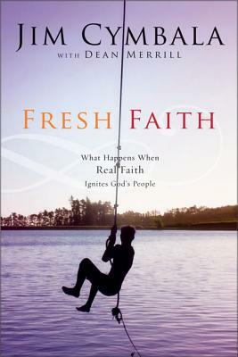 Fresh Faith: What Happens When Real Faith Ignites God's People by Jim Cymbala