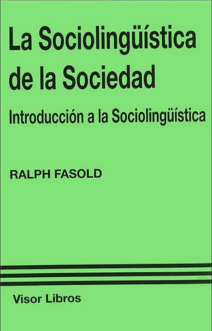 La sociolingüística de la sociedad: Introducción a la sociolingüística by Ralph W. Fasold