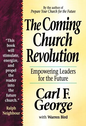 The Coming Church Revolution: Empowering Leaders For The Future by Carl F. George, Warren Bird