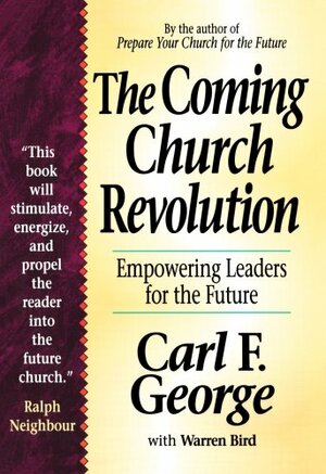 The Coming Church Revolution: Empowering Leaders For The Future by Warren Bird, Carl F. George