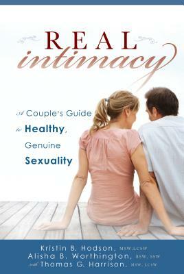 Real Intimacy: A Couples' Guide to Healthy, Genuine Sexuality by Alisha Worthington, Kristin B. Hodson, Thomas G. Harrison