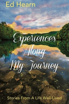 Experiences Along My Journey: Stories From A Life Well-Lived by Ed Hearn