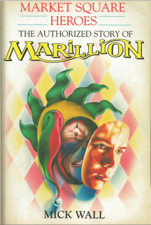 Market Square Heroes: The Authorized Story Of Marillion by Mick Wall