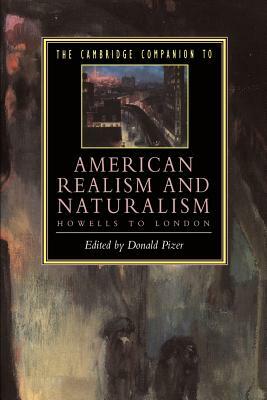 The Cambridge Companion to American Realism and Naturalism: From Howells to London by 