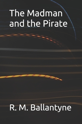 The Madman and the Pirate by Robert Michael Ballantyne