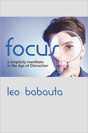 Focus: A Simplicity Manifesto in the Age of Distraction by Leo Babauta
