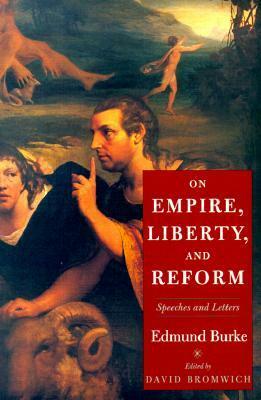 On Empire, Liberty, and Reform: Speeches and Letters by Edmund Burke, David Bromwich
