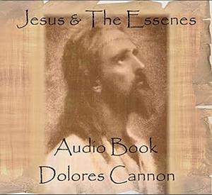 Jesus and the Essenes by Dolores Cannon