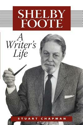 Shelby Foote: A Writer's Life by C. Stuart Chapman