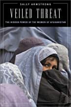 Veiled Threat: The Hidden Power Of The Women Of Afghanistan by Sally Armstrong