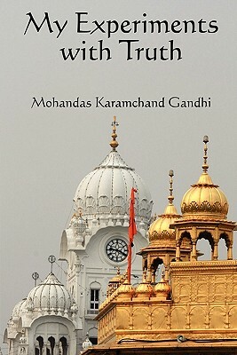 My Experiments with Truth by Mahadev Desai, Karamchand Mohandas Gandhi