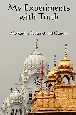 My Experiments with Truth by Mohandas Karamchand Gandhi, Mahadev Desai