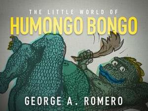 The Little World of Humongo Bongo by George A. Romero