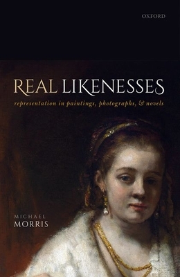 Real Likenesses: Representation in Paintings, Photographs, and Novels by Michael Morris