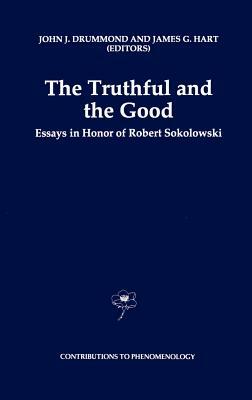 The Truthful and the Good: Essays in Honor of Robert Sokolowski by 