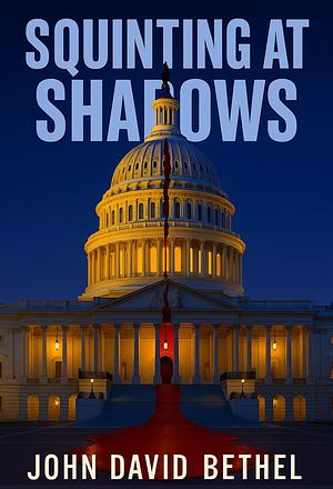 Squinting at Shadows by John David Bethel
