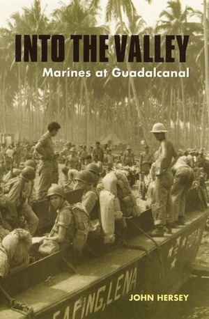 Into the Valley: Marines at Guadalcanal by John Hersey, Donald L. Dickson