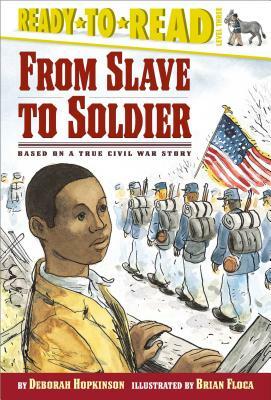 From Slave to Soldier: Based on a True Civil War Story by Deborah Hopkinson