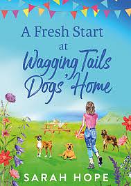 A Fresh Start at Wagging Tails Dogs' Home by Sarah Hope