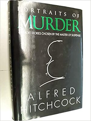 Portraits of Murder: 47 Short Stories Chosen by the Master of Suspense by Don Tothe, Alfred Hitchcock
