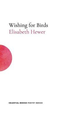 Wishing for Birds by Elisabeth Hewer