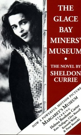 The Glace Bay Miners' Museum: The Novel by Sheldon Currie