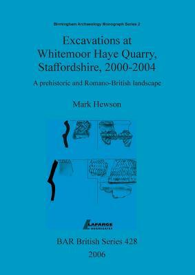 Excavations at Whitemoor Haye Quarry, Staffordshire, 2000-2004 by Mark Hewson