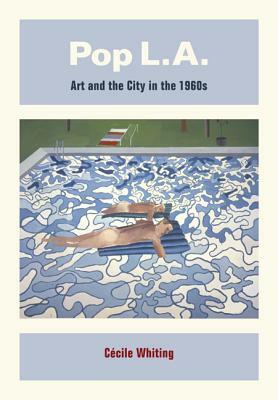 Pop L.A.: Art and the City in the 1960s by Cécile Whiting