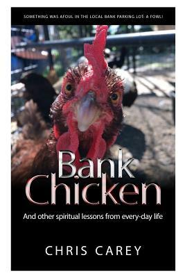 Bank Chicken: And other spiritual lessons from every-day life by Chris Carey