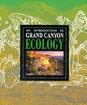 An Introduction to Grand Canyon Ecology by Rose Houk
