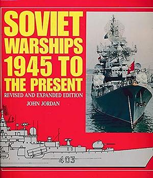 Soviet Warships: 1945 to the Present by John Jordan