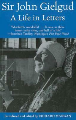 Sir John Gielgud: A Life in Letters by John Gielgud