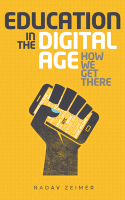 Education in the Digital Age: How We Get There by Nadav Zeimer
